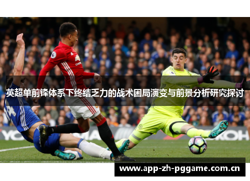 英超单前锋体系下终结乏力的战术困局演变与前景分析研究探讨